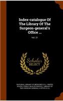 Index-Catalogue of the Library of the Surgeon-General's Office ...: Vol. 21