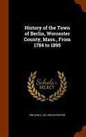History of the Town of Berlin, Worcester County, Mass., from 1784 to 1895