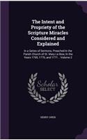 Intent and Propriety of the Scripture Miracles Considered and Explained: In a Series of Sermons, Preached In the Parish Church of St. Mary Le-Bow, In the Years 1769, 1770, and 1771 .. Volume 2