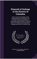 Disposal of Garbage in the District of Columbia: Letter From the President of the Commissioners for the District of Columbia Transmitting Report of Consulting Engineer [Irwin S. Osborn] Upon the Co(English)