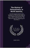 History of Pennsylvania, in North America,: From the Original Institution and Settlement of That Province, Under the First Proprietor and Governor William Penn, in 1681, Till After the Year 17