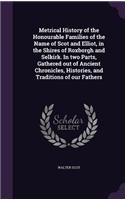 Metrical History of the Honourable Families of the Name of Scot and Elliot, in the Shires of Roxborgh and Selkirk. In two Parts, Gathered out of Ancient Chronicles, Histories, and Traditions of our Fathers