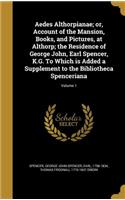 Aedes Althorpianae; or, Account of the Mansion, Books, and Pictures, at Althorp; the Residence of George John, Earl Spencer, K.G. To Which is Added a Supplement to the Bibliotheca Spenceriana; Volume 1