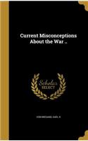 Current Misconceptions About the War ..