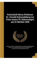 Festschrift Herrn Professor Dr. Oswald Schmiedeberg Zur Feier Seines 70. Geburtstages Am 10 Oktober 1908