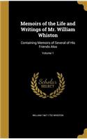 Memoirs of the Life and Writings of Mr. William Whiston: Containing Memoirs of Several of His Friends Also; Volume 1(English)