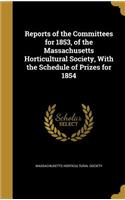 Reports of the Committees for 1853, of the Massachusetts Horticultural Society, with the Schedule of Prizes for 1854