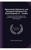 Memoranda, References, and Documents Relating to the Royal Hospitals of ... London: Prepared Under the Directions of the Committee Appointed in Relation to the Said Hospitals