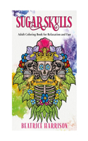 Sugar Skulls: Adult Coloring Book Features Over 50 Designs Giant Super Jumbo Fantastic Sugar Skulls for Relaxation and Fun