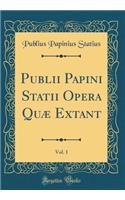 Publii Papini Statii Opera Quæ Extant, Vol. 1 (Classic Reprint)