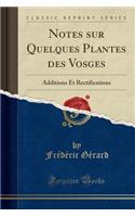 Notes Sur Quelques Plantes Des Vosges: Additions Et Rectifications (Classic Reprint)