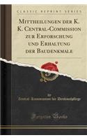 Mittheilungen Der K. K. Central-Commission Zur Erforschung Und Erhaltung Der Baudenkmale (Classic Reprint)