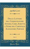 Delle Lettere del Commendatore Annibal Caro, Scritte a Nome del Cardinale Alessandro Farnese, Vol. 2 (Classic Reprint)