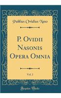 P. Ovidii Nasonis Opera Omnia, Vol. 2 (Classic Reprint)