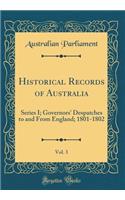 Historical Records of Australia, Vol. 3: Series I; Governors' Despatches to and from England; 1801-1802 (Classic Reprint)