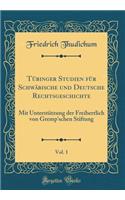 Tübinger Studien Für Schwäbische Und Deutsche Rechtsgeschichte, Vol. 1: Mit Unterstützung Der Freiherrlich Von Gremp'schen Stiftung (Classic Reprint)