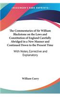 Commentaries of Sir William Blackstone on the Laws and Constitution of England Carefully Abridged in a New Manner and Continued Down to the Present Time: With Notes, Corrective and Explanatory