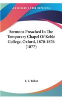 Sermons Preached In The Temporary Chapel Of Keble College, Oxford, 1870-1876 (1877)
