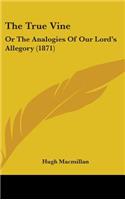 The True Vine: Or The Analogies Of Our Lord's Allegory (1871)
