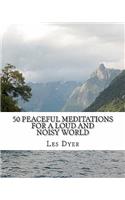 50 Peaceful Meditations For A Loud And Noisy World