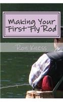 Making Your First Fly Rod: A Step-By-Step Illustrated Guide to Building a Fly Rod