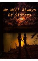 We Will Always Be Sisters