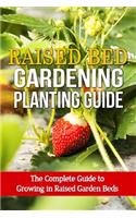 Raised Bed Gardening Planting Guide: The complete guide to growing in raised garden beds