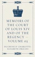 Memoirs of the Court of Louis XIV. and of the Regency - Volume 03