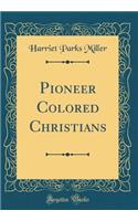 Pioneer Colored Christians (Classic Reprint)