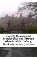 County Houses and Murder (Walking Through Wharfedale's History)