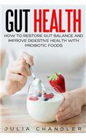 Gut Health: How to Restore Gut Balance and Improve Digestive Health with Probiotic Foods: How to Restore Gut Balance and Improve Digestive Health with Probiotic Foods