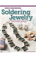 Simple Beginnings: Soldering Jewelry: A Step-By-Step Guide to Creating Your Own Necklaces, Bracelets, Rings & More