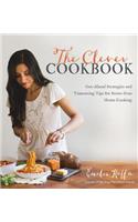 The Clever Cookbook: Get-Ahead Strategies and Timesaving Tips for Stress-Free Home Cooking
