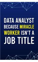 Data Analyst Because Miracle Worker Isn't a Job Title: Blank Lined Journal - 6"x9" 120 Notebook Pages - Funny Gift for Computer Data Scientist and Analyst