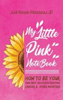 My Little Pink Notebook: How To Be Your Own Best Advocate Fighting Cancer & Other Monsters