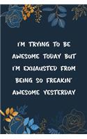 I'm Trying to Be Awesome Today but I'm Exhausted From Being So Freakin' Awesome Yesterday: Coworkers Dotgrid Journal for Writing Your Daily Thoughts and Corporate Humor, Employee, Workmate Gift Journal to Write Ain Drawing.