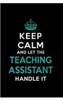 Keep calm and let the teaching assistant handle it: Teaching Assistant Notebook journal Diary Cute funny humorous blank lined notebook Gift for student school college ruled graduation gift ... job wor