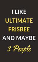 I Like Ultimate Frisbee And Maybe 3 People: Ultimate Frisbee Journal Notebook to Write Down Things, Take Notes, Record Plans or Keep Track of Habits (6" x 9" - 120 Pages)