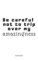 Be Careful Not No Trip Over My Amazingness Notebook