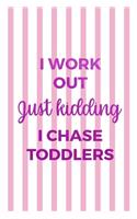 I Work Out Just Kidding I Chase Toddlers