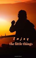 Enjoy the little things