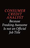 Consumer Credit Analyst Because Freaking Awesome Is Not An Official job Title: Career journal, notebook and writing journal for encouraging men, women and kids. A framework for building your career.