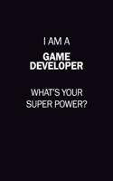 I Am A Game Developer, What's Your Super Power?: 6X9 120 pages Career Notebook Unlined Writing Journal