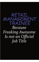 Retail Management Trainee Because Freaking Awesome Is Not An Official Job Title: Career journal, notebook and writing journal for encouraging men, women and kids. A framework for building your career.