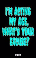 I'M Acting My Age, What'S Your Excuse? Notebook