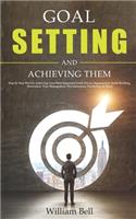 Goal Setting and Achieving Them: Step by Step Plan for Achieving Your Most Important Goals (Focus, Organization, Habit Building, Motivation, Time Management, Procrastination, Psycho