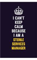 I Can't Keep Calm Because I Am A Sterile Services manager