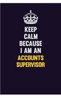 Keep Calm Because I Am An Accounts Supervisor: Motivational and inspirational career blank lined gift notebook with matte finish