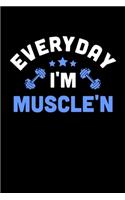 Everyday I'm Muscle'n: Awesome Weightlifting Gym Blank Composition Notebook for Journaling & Writing (120 Lined Pages, 6" x 9")