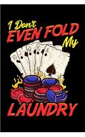 I Don't Even Fold My Laundry: Funny Poker I Don't Even Fold My Laundry Gambler Card Player Blank Composition Notebook for Journaling & Writing (120 Lined Pages, 6" x 9")